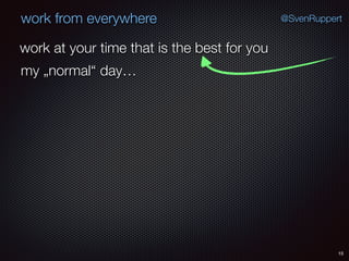 15
@SvenRuppertwork from everywhere
work at your time that is the best for you
my „normal“ day…
 