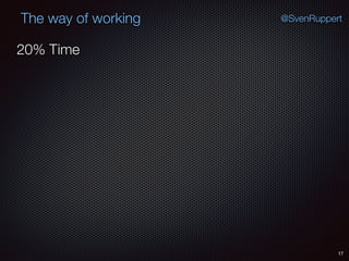 17
@SvenRuppertThe way of working
20% Time
 