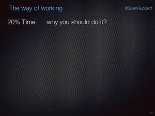 17
@SvenRuppertThe way of working
why you should do it?20% Time
 