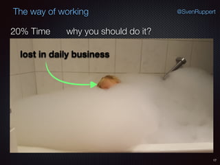 17
@SvenRuppertThe way of working
why you should do it?20% Time
lost in daily business
 