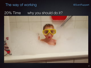 17
@SvenRuppertThe way of working
why you should do it?20% Time
 
