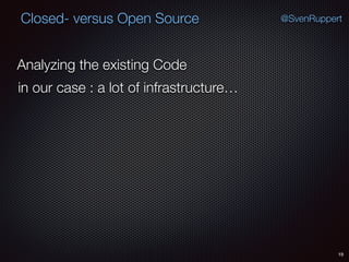 19
@SvenRuppertClosed- versus Open Source
Analyzing the existing Code
in our case : a lot of infrastructure…
 