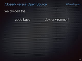 20
@SvenRuppertClosed- versus Open Source
we divided the
code base dev. environment
 