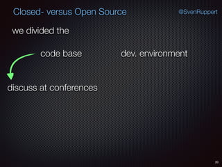 20
@SvenRuppertClosed- versus Open Source
we divided the
code base dev. environment
discuss at conferences
 