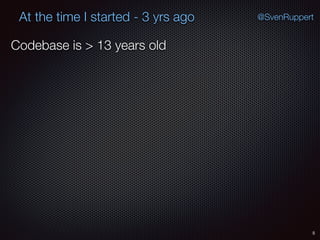 5
@SvenRuppertAt the time I started - 3 yrs ago
Codebase is > 13 years old
 