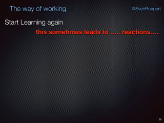 25
@SvenRuppertThe way of working
Start Learning again
this sometimes leads to ….. reactions….
 