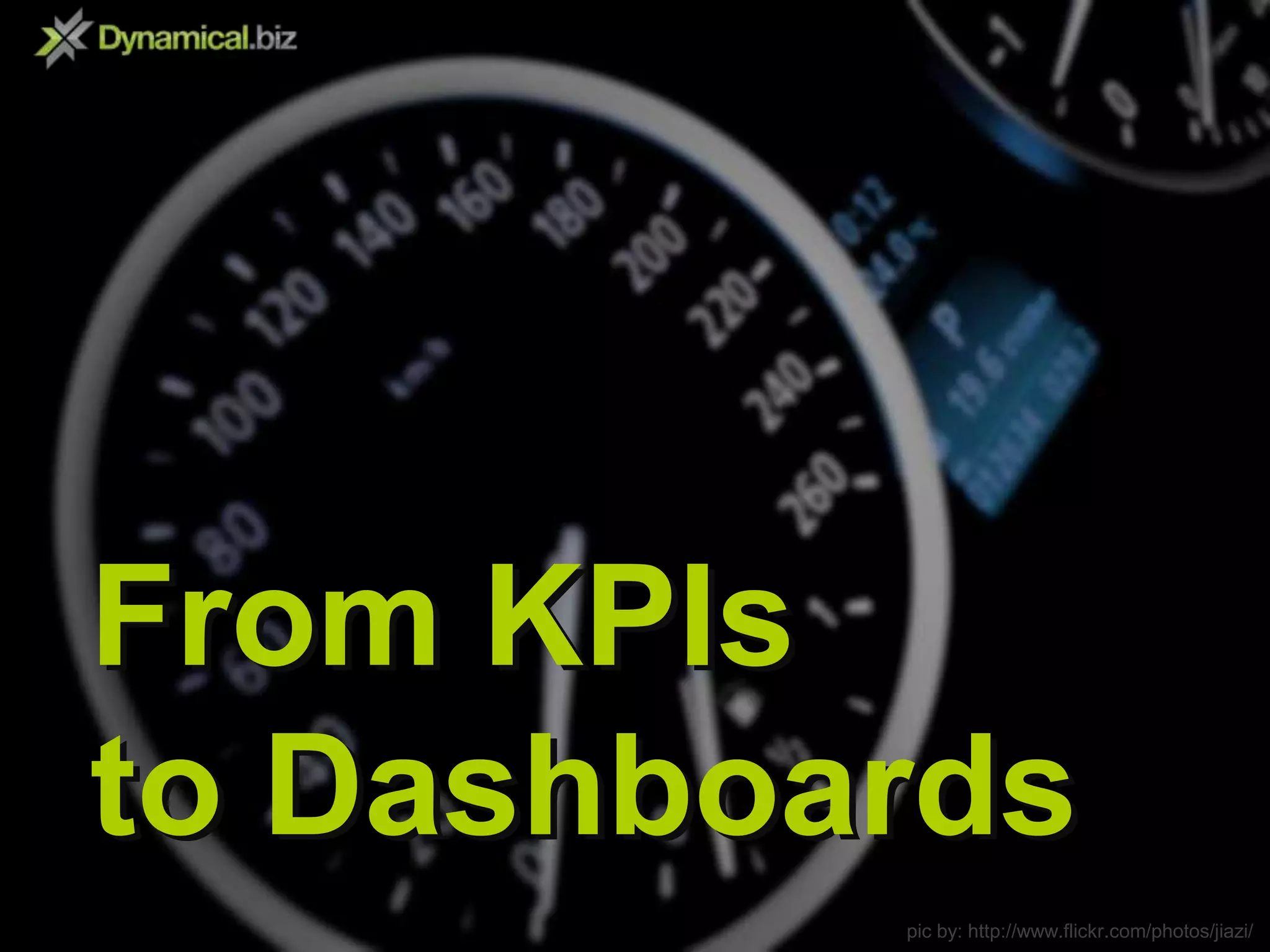 From KPIsto DashboardsFrom KPIsto Dashboardspic by: http://www.flickr.com/photos/jiazi/