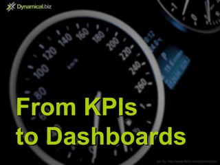 From KPIs to Dashboards From KPIs to Dashboards pic by: http://www.flickr.com/photos/jiazi/ 