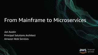 From Mainframe to Microservices
Jon Austin
Principal Solutions Architect
Amazon Web Services
 
