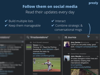 Follow them on social media
Read their updates every day
prezly
✔ Build multiple lists
✔ Keep them manageable
✔ Interact
✔ Combine strategic &
conversational msgs
 