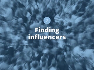 Finding 
influencers
2
 