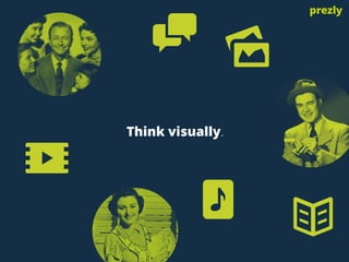 Think visually.
prezly
 