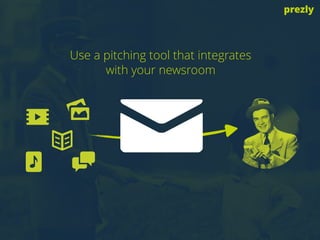 Use a pitching tool that integrates 
with your newsroom
prezly
 