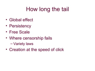 How long the tail Global effect Persistency Free Scale Where censorship fails Variety laws Creation at the speed of click 