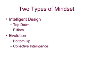 Two Types of Mindset Intelligent Design Top Down Elitism Evolution Bottom Up Collective Intelligence 