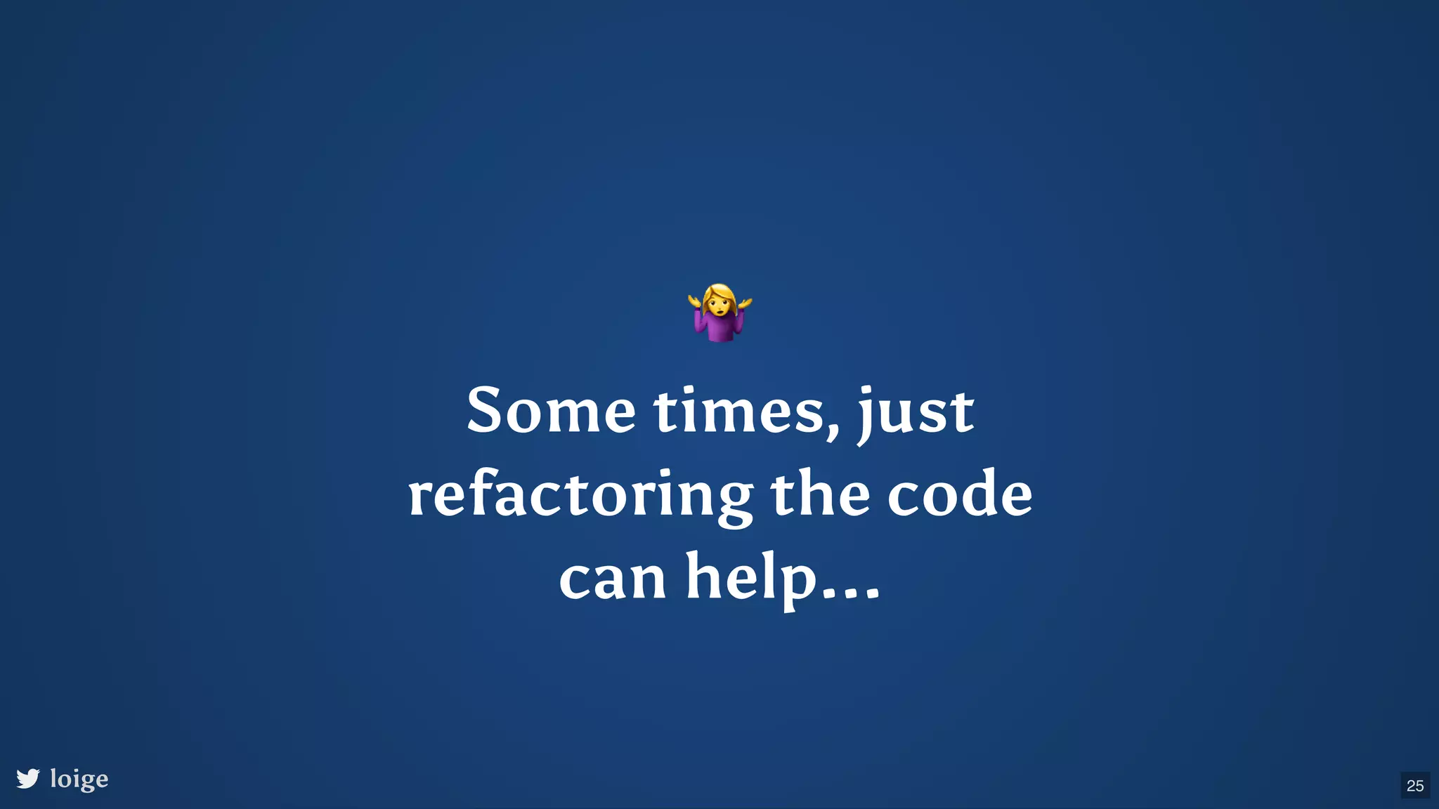 Some times, just refactoring the code can help... loige 25 