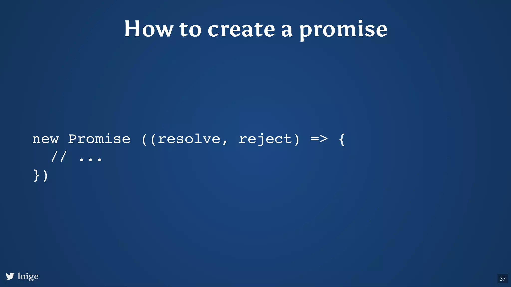 How to create a promise new Promise ((resolve, reject) => { // ... }) loige 37 