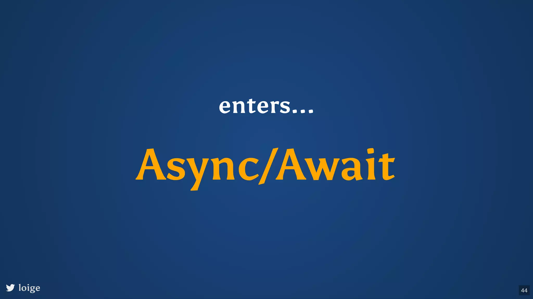 enters... Async/Await loige 44 