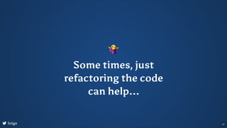 Some times, just
refactoring the code
can help...
loige 25
 
