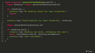 async function cancelLatestBooking(userId) {
const booking = await getLatestBooking(userId)
if (!booking) {
console.log(`N...