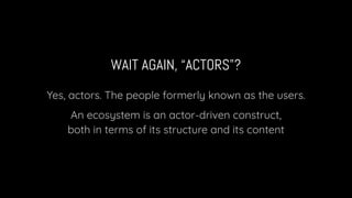 SO AN “ACTOR” GOES THROUGH “AN EXPERIENCE”
Yes, and the structure of relationships between
actors, tasks, touchpoints, sea...