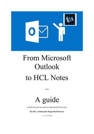 From Microsoft
Outlook
to HCL Notes
–
A guide
(which can also be used for experienced Notes user)
By HCL Ambassador Hogne Bø Pettersen
V. 1.0: 11.03.2020
 