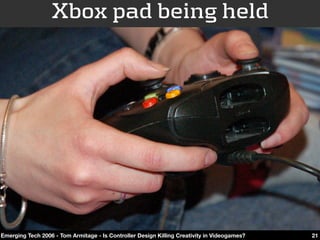 Xbox pad being held




Emerging Tech 2006 - Tom Armitage - Is Controller Design Killing Creativity in Videogames?   21