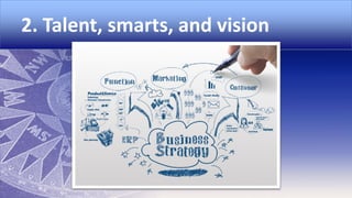 2. Talent, smarts, and vision

 