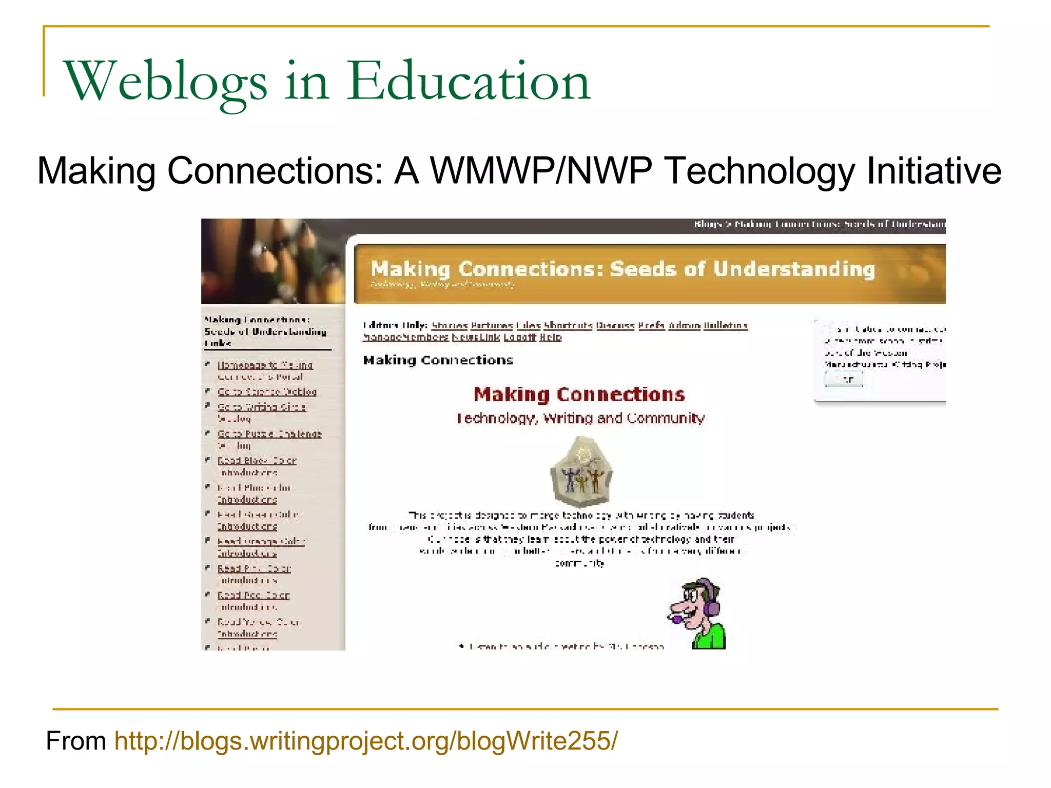 Weblogs in Education Making Connections: A WMWP/NWP Technology Initiative From  http://blogs.writingproject.org/blogWrite255/ 