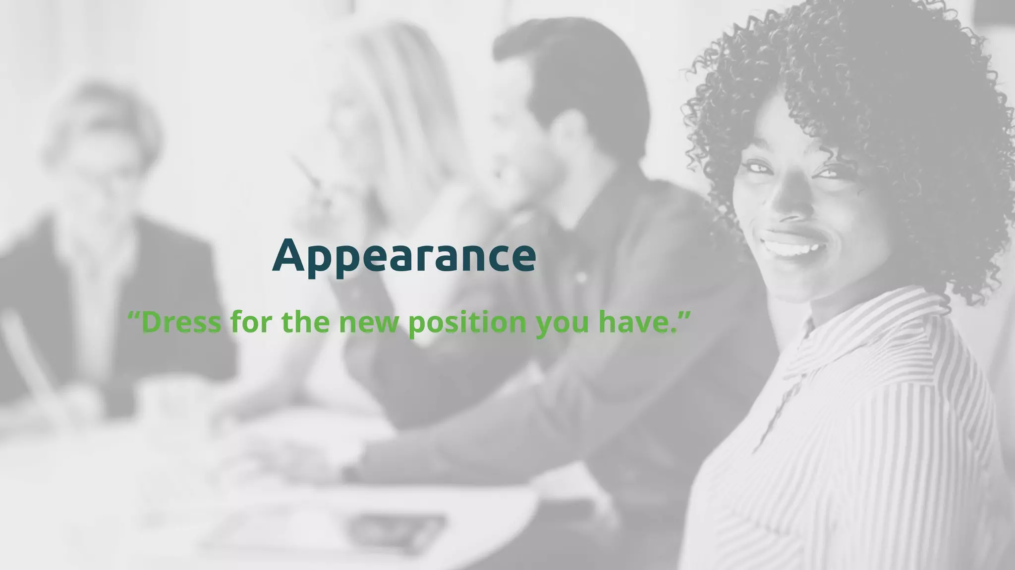 Appearance
“Dress for the new position you have.”
 