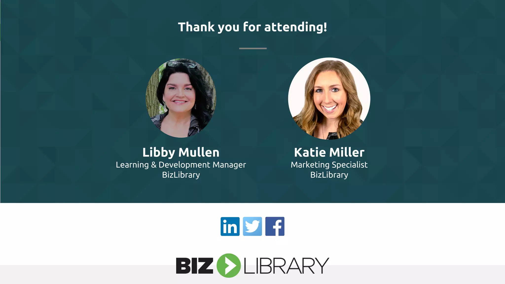 Thank you for attending!
Katie Miller
Marketing Specialist
BizLibrary
Libby Mullen
Learning & Development Manager
BizLibrary
 