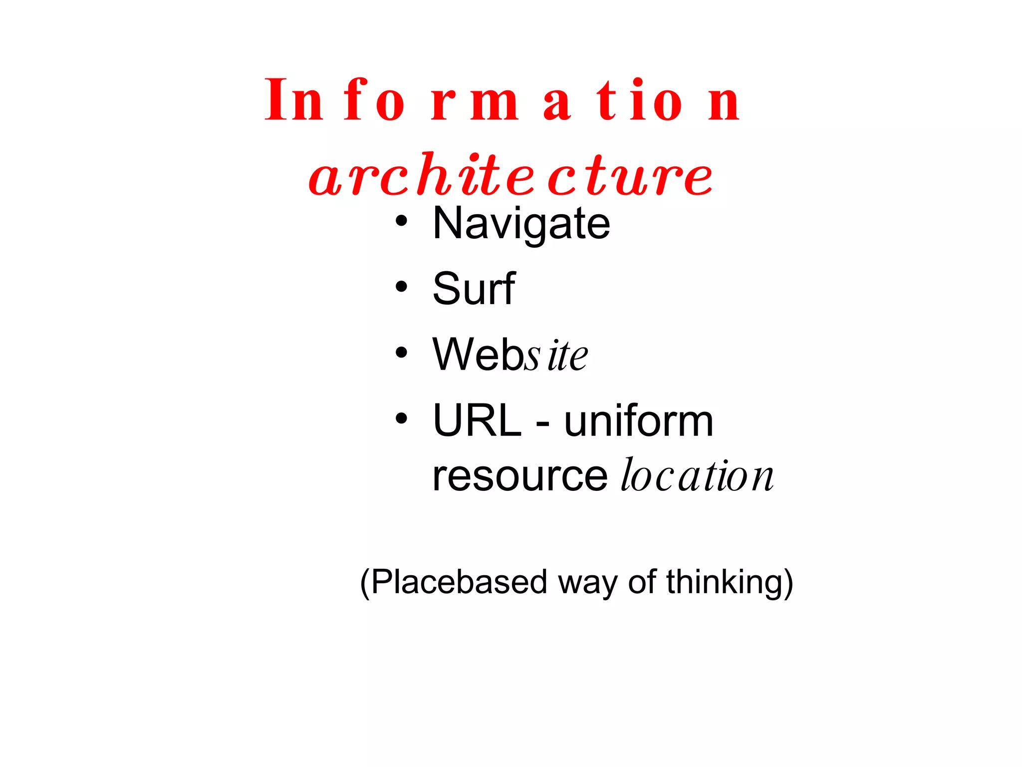 Information  architecture Navigate Surf Web site URL - uniform resource  location (Placebased way of thinking) 