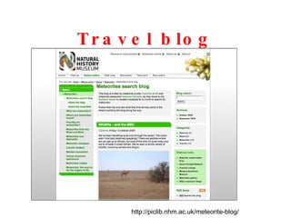 Travel blog http://piclib.nhm.ac.uk/meteorite-blog/ 