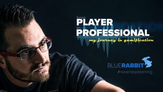 From Player to Professional - My journey in Gamification
