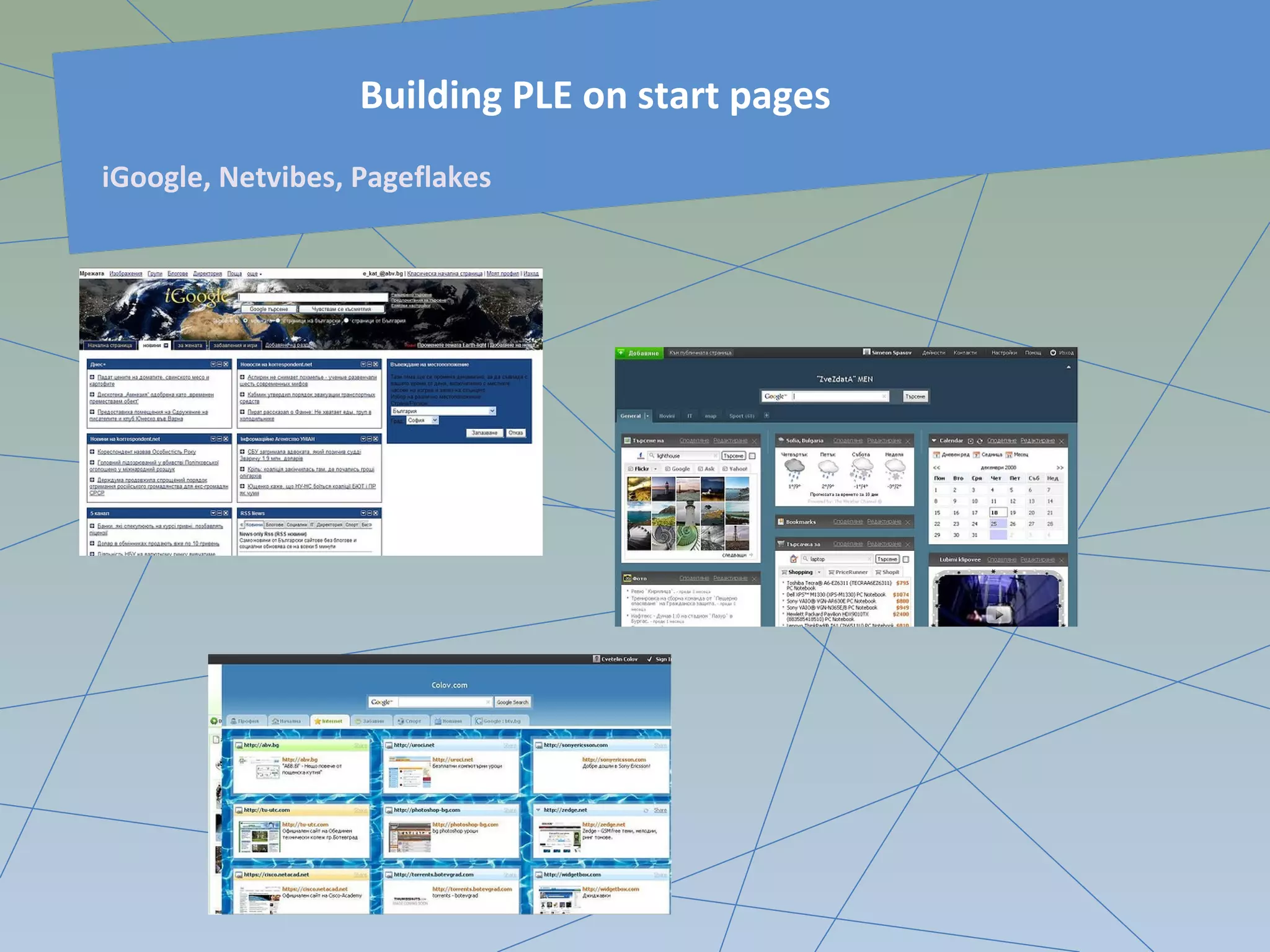 Building PLE on start pages
iGoogle, Netvibes, Pageflakes
 