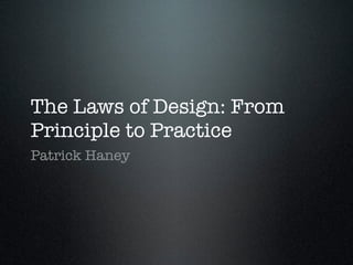 The Laws of Design: From
Principle to Practice
Patrick Haney
 
