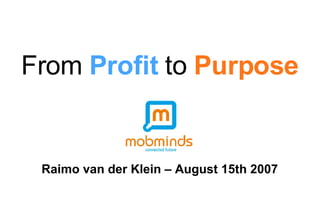 From  Profit  to  Purpose Raimo van der Klein – August 15th 2007 
