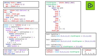 state : s -> '({State s} a) -> a
state s computation =
handler : s -> Request {State s} a -> a
handler s cases
{ State.get -> continuation } ->
handle continuation s
with handler s
{ State.put s -> continuation } ->
handle continuation ()
with handler s
{ a } -> a
handle !computation
with handler s
ability State s where
put : s -> {State s} ()
get : {State s} s
stackProgram : '{State [Nat]} [Nat]
stackProgram =
'let top = !pop
match top with
None ->
push 0
push 1
push 2
Some 5 ->
!pop
push 5
Some n ->
!pop
!pop
push n
push (n + n)
State.get
> runStack
⧩
[5, 3, 2, 1]
List.head : [a] -> Optional a
List.head a = List.at 0 a
use List head
test> topIsFive =
check(state [5,4,3,2,1] stackProgram == [5,3,2,1])
test> topIsNotFive =
check(state [6,5,4,3,2,1] stackProgram == [12,6,3,2,1])
test> topIsMissing =
check(state [] stackProgram == [2,1,0])
runStack : [Nat]
runStack = state [5,4,3,2,1] stackProgram
pop : '{State [a]} (Optional a)
pop = 'let
stack = State.get
State.put (drop 1 stack)
head stack
push : a -> {State [a]} ()
push a = State.put (cons a State.get)
 