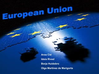 European Union Aroa Cid Idoia Rived Borja Huidobro Olga Martínez de Marigorta 