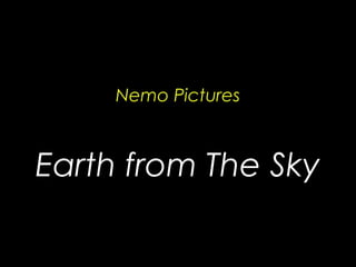 Nemo Pictures
Earth from The Sky
 