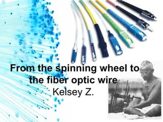 From the spinning wheel to the fiber optic wire   Kelsey Z.  