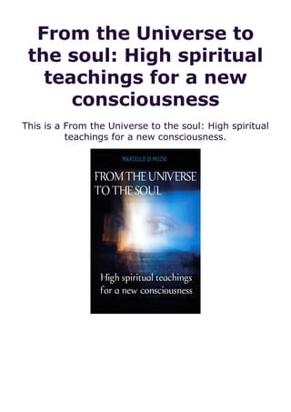 From the Universe to
the soul: High spiritual
teachings for a new
consciousness
This is a From the Universe to the soul: High spiritual
teachings for a new consciousness.
 