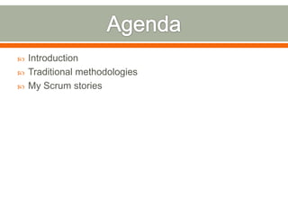    Introduction
   Traditional methodologies
   My Scrum stories
 