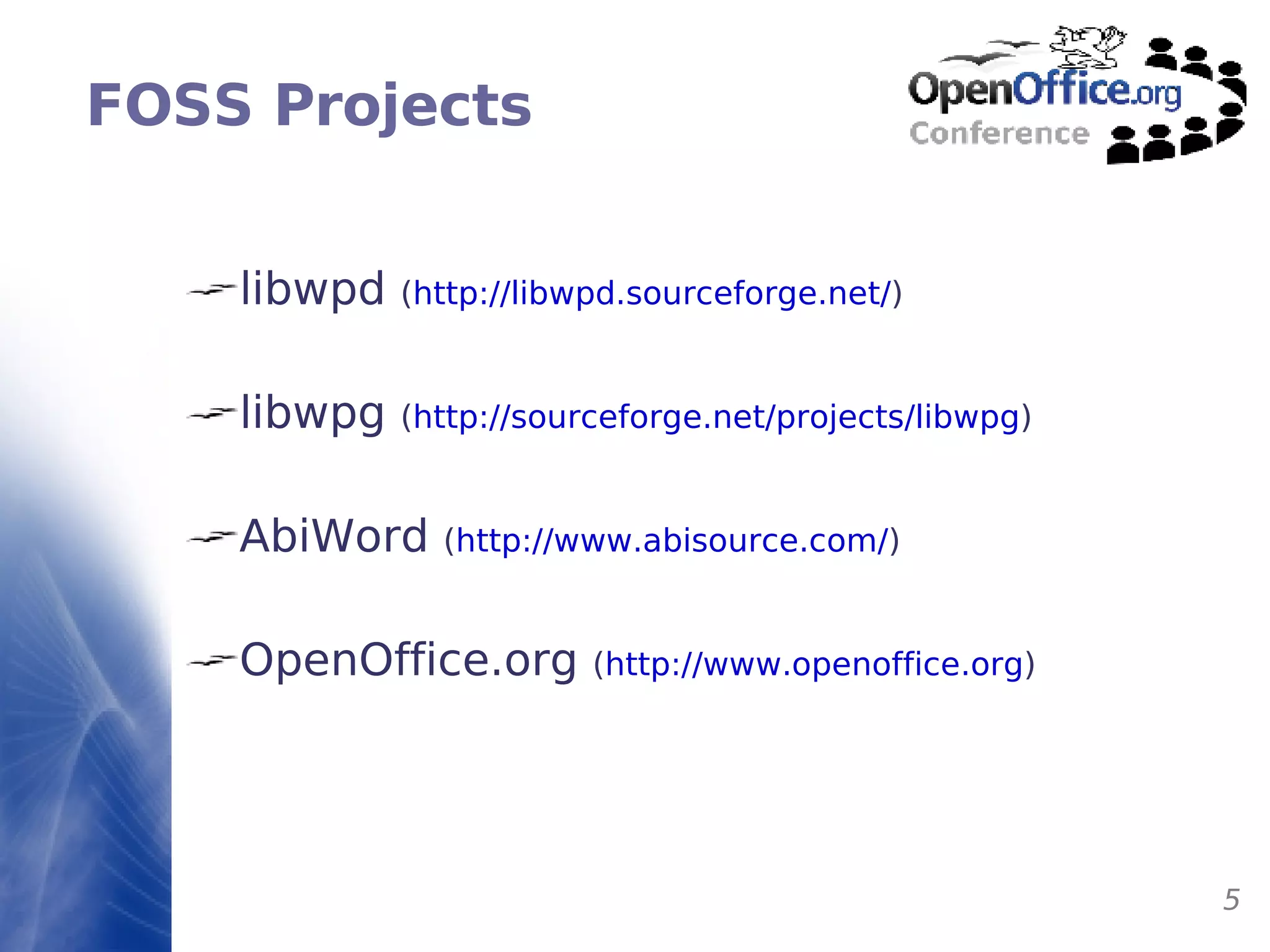 FOSS Projects libwpd  ( http://libwpd.sourceforge.net/ ) libwpg  ( http://sourceforge.net/projects/libwpg ) AbiWord  ( http://www.abisource.com/ )   OpenOffice.org  ( http://www.openoffice.org ) 