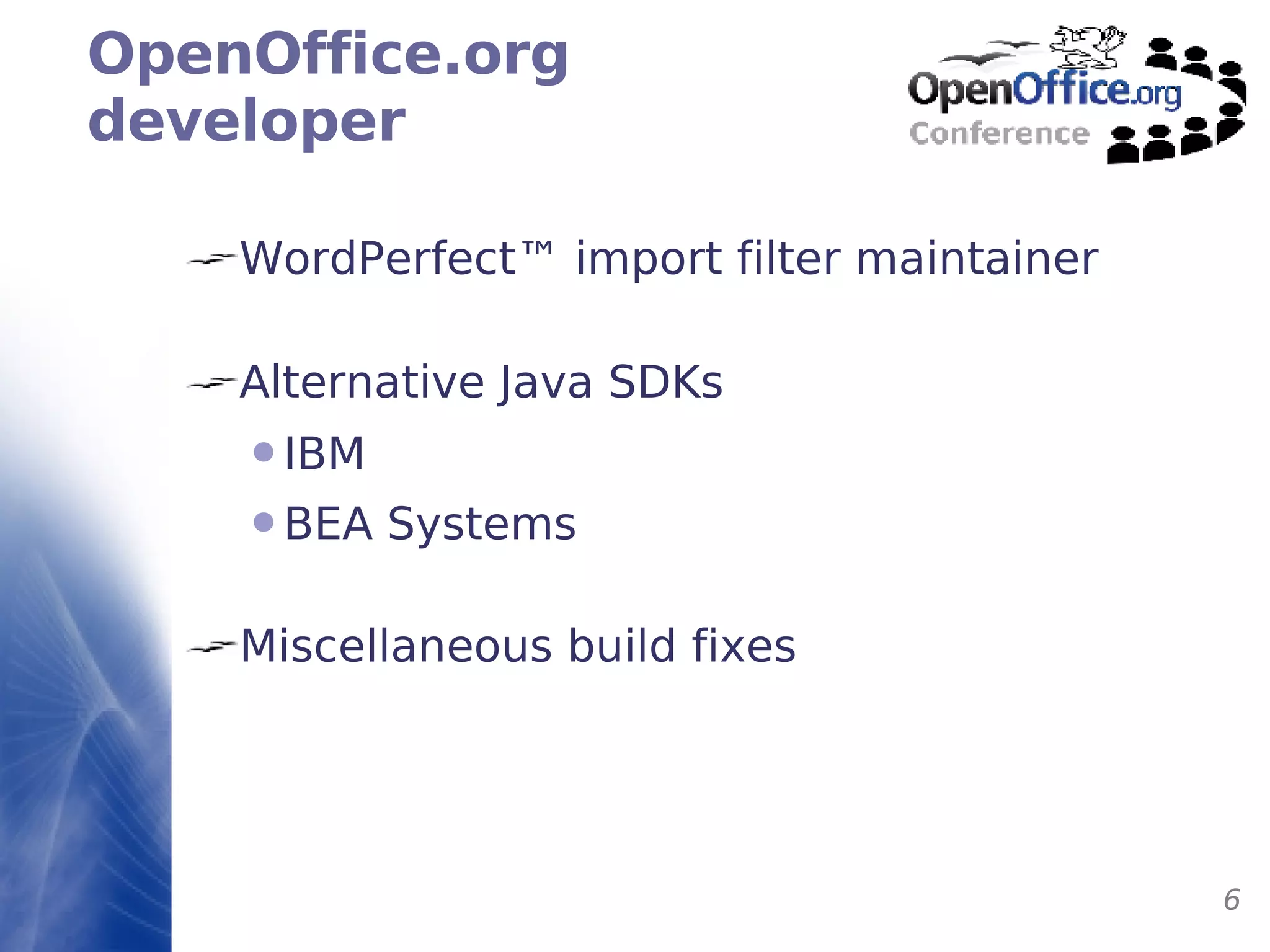 OpenOffice.org developer WordPerfe ct ™   import filter maintainer Alternative Java SDKs IBM BEA Systems Miscellaneous build fixes 
