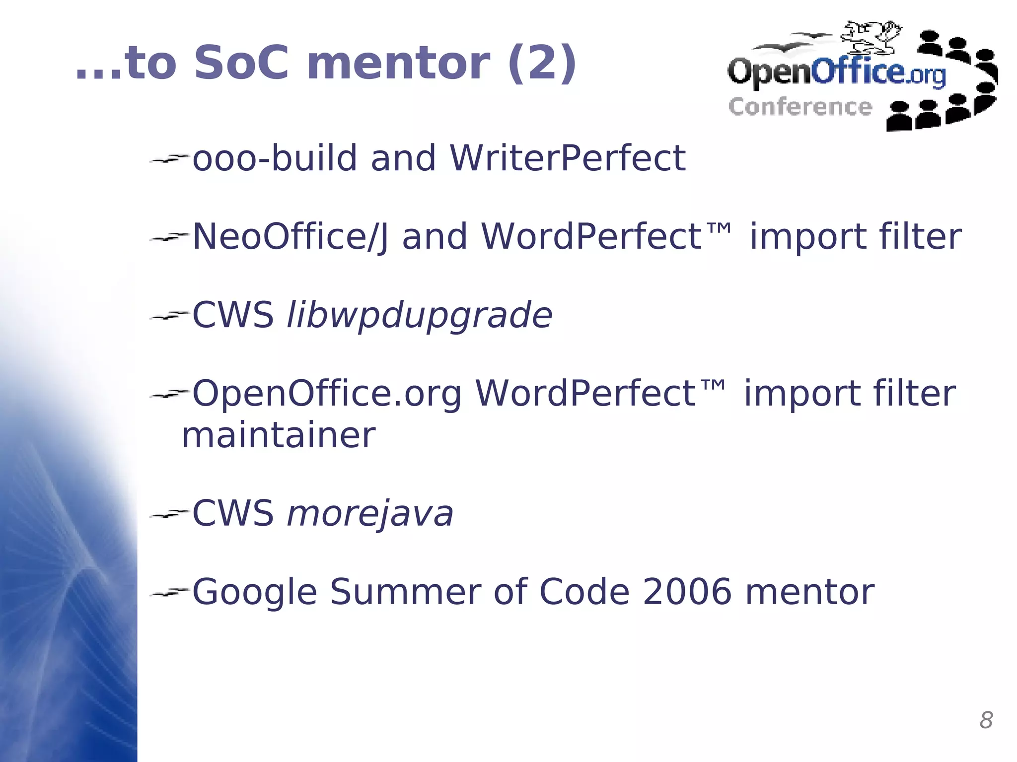...to SoC mentor (2) ooo-build and WriterPerfect NeoOffice/J and WordPerfect ™  import filter CWS  libwpdupgrade OpenOffice.org WordPerfect ™  import filter maintainer CWS  morejava Google Summer of Code 2006 mentor 