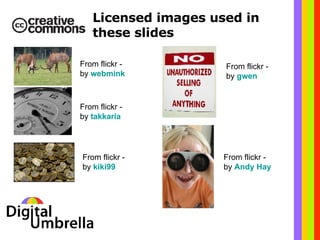 Licensed images used in these slides From flickr - by  kiki99   From flickr - by  Andy Hay   From flickr - by  webmink   From flickr - by  takkaria   From flickr - by  gwen   