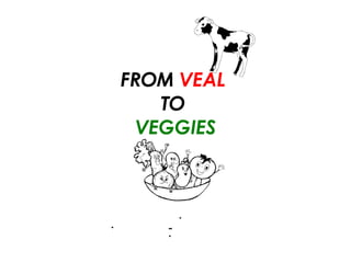 FROM  VEAL   TO  VEGGIES    