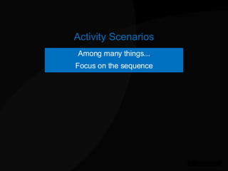 Activity Scenarios <ul><li>Among many things... </li></ul><ul><li>Focus on the sequence </li></ul>