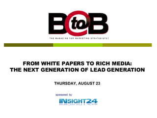 THURSDAY, AUGUST 23 FROM WHITE PAPERS TO RICH MEDIA: THE NEXT GENERATION OF LEAD GENERATION 